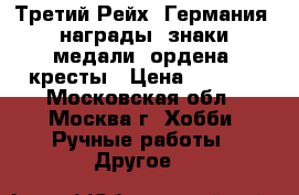 Третий Рейх, Германия - награды, знаки, медали, ордена, кресты › Цена ­ 1 500 - Московская обл., Москва г. Хобби. Ручные работы » Другое   